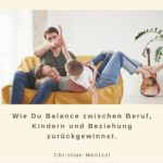 Wie Du Balance zwischen Beruf, Kindern und Beziehung zurückgewinnst