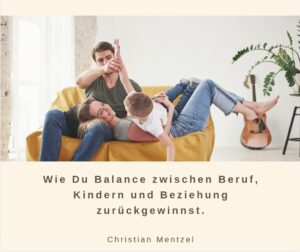 Mehr über den Artikel erfahren Wie Du Balance zwischen Beruf, Kindern und Beziehung zurückgewinnst